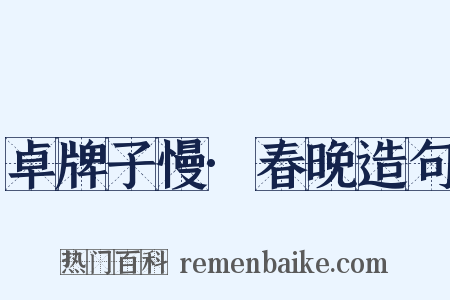 卓牌子慢·春晚造句是什么意思的图片